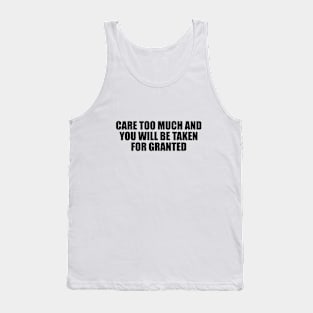 Care too much and you will be taken for granted Tank Top